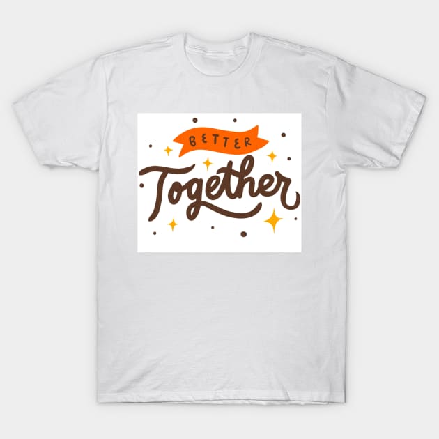 Better Together Quote T-Shirt by cmxcrunch